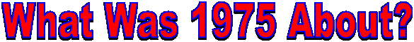 What Was 1975 About?